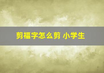 剪福字怎么剪 小学生